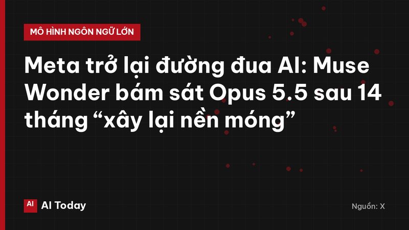 Meta trở lại đường đua AI: Muse Wonder bám sát Opus 5.5 sau 14 tháng “xây lại nền móng”