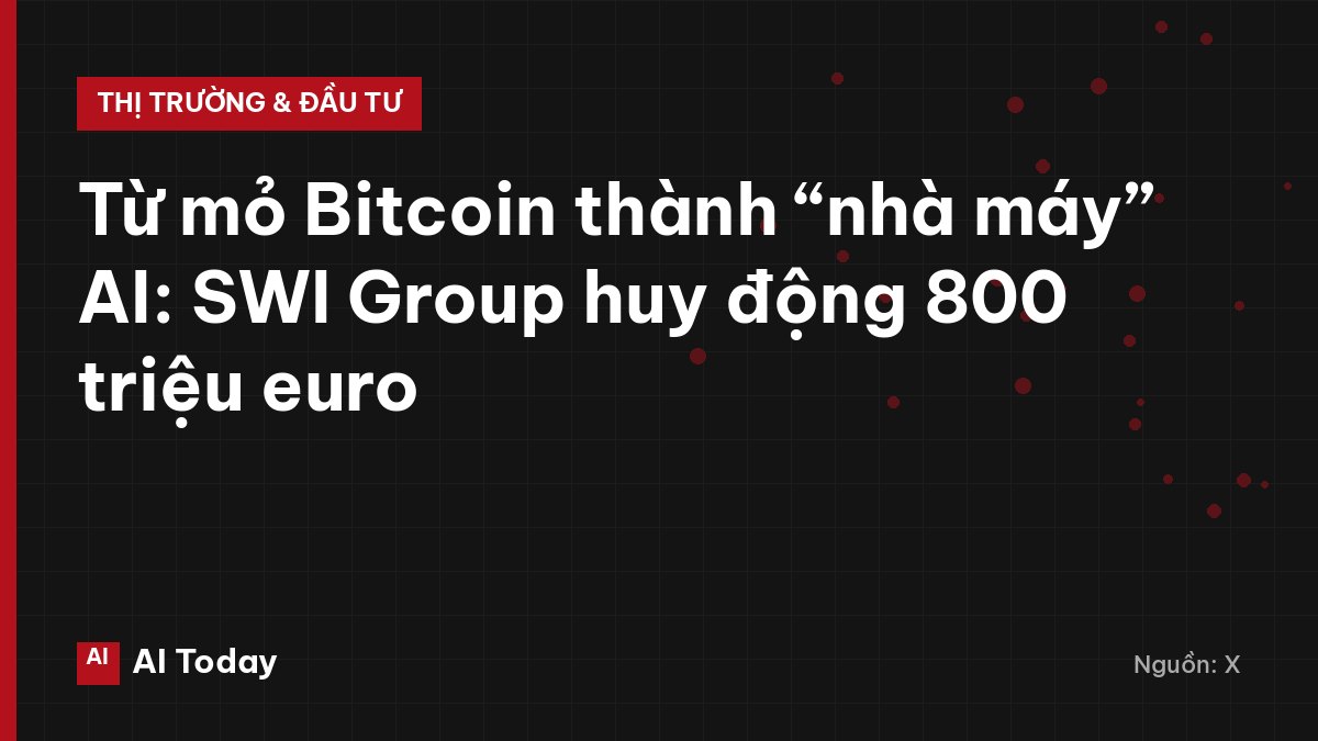 Từ mỏ Bitcoin thành “nhà máy” AI: SWI Group huy động 800 triệu euro